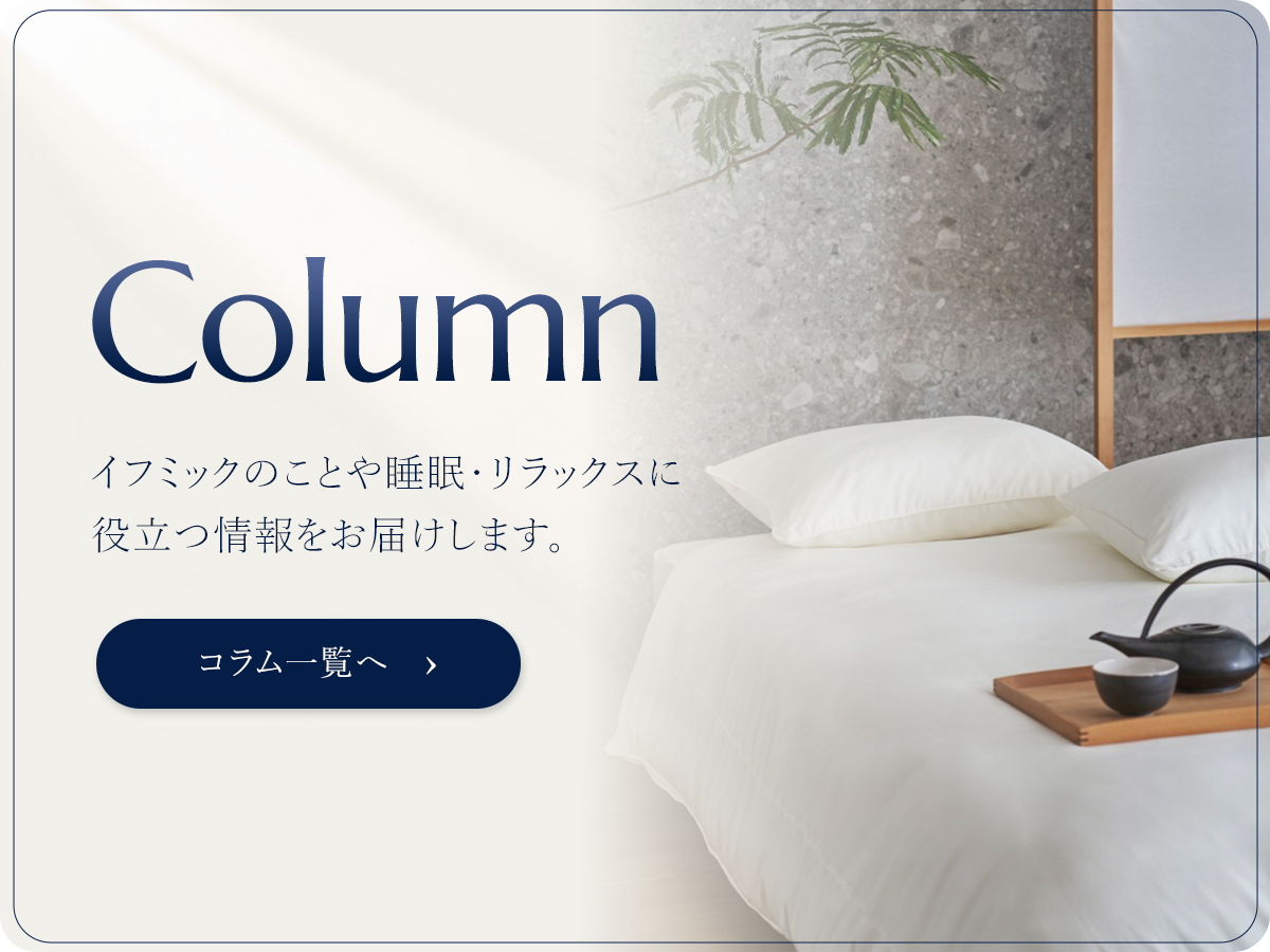 コラム一覧へ｜イフミックのことや睡眠・リラックスに役立つ情報をお届けします。